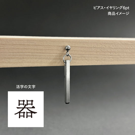 活字ピアス・イヤリング 6pt｜文字「器」